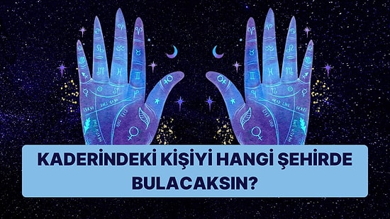 El Falına Göre Kaderindeki Kişiyi Hangi Şehirde Bulacaksın?
