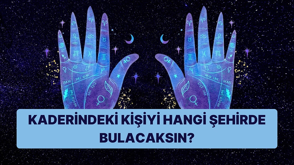 El Falına Göre Kaderindeki Kişiyi Hangi Şehirde Bulacaksın?