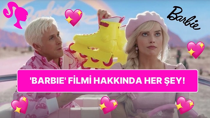 Seyircilerin Yıllardır Büyük Bir Heyecanla Beklediği 'Barbie' Filmi Hakkında Bilmeniz Gereken Her Şey