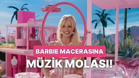 Barbie Her Şeydir, Ken İse Sadece Ken! Barbie Filminde Çalınan 24 Şarkıya Bakalım!