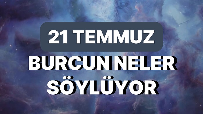 Günlük Burç Yorumuna Göre 21 Temmuz Cuma Günün Nasıl Geçecek?