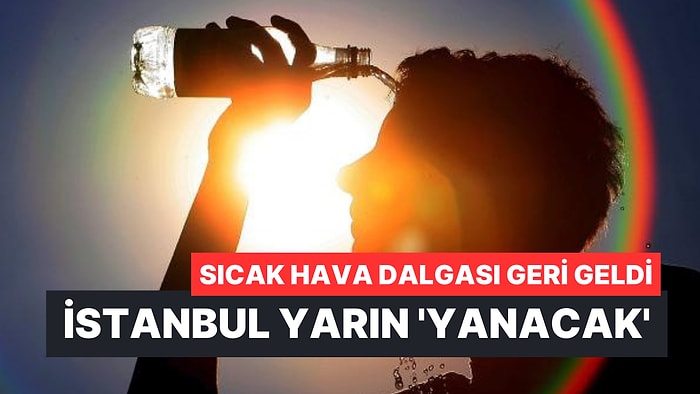 Kavurucu Sıcaklar Döndü! İstanbul'da Yarın Yaprak Kımıldamayacak