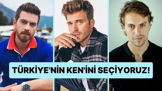 Türkiye'nin Ken'ini Seçiyoruz!