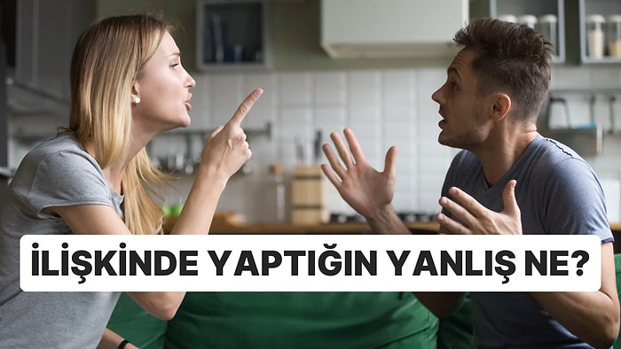 10 Soruluk Psikolojik Teste Göre İlişkilerinde Yaptığın Yanlışı Söylüyoruz!