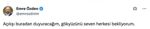 "Açılışı buradan duyuracağım, gökyüzünü seven herkesi bekliyorum."