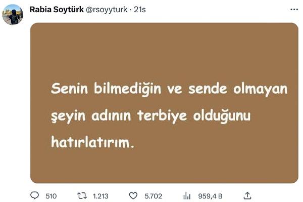 Tepkisini Twitter'dan gösteren Soytürk, "Senin bilmediğin ve sende olmayan şeyin adının terbiye olduğunu hatırlatırım" sözleriyle ortalığı fena gerdi.