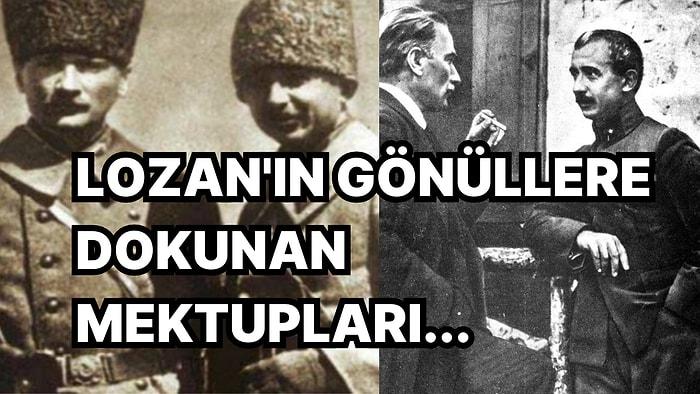 Lozan Konferansı Sırasında Atatürk ve İnönü Arasındaki Dostluk, Vefa ve Özlem Yüklü Mektup Yazışmaları
