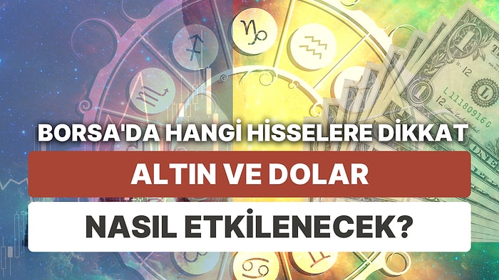 Finansal Piyasalara Yıldız Yorumu: 24-30 Temmuz Haftası Altın, Dolar ve Borsa'da Astrolojik Beklentiler