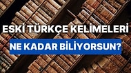 Bu Eski Türkçe Kelimelerden Kaç Tanesinin Anlamını Doğru Bilebileceksin?