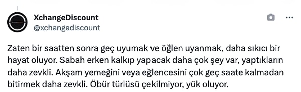 "Zaten bir saatten sonra geç uyumak ve öğlen uyanmak, daha sıkıcı bir hayat oluyor. Sabah erken kalkıp yapacak daha çok şey var, yaptıkların daha zevkli. Akşam yemeğini veya eğlencesini çok geç saate kalmadan bitirmek daha zevkli. Öbür türlüsü çekilmiyor, yük oluyor."