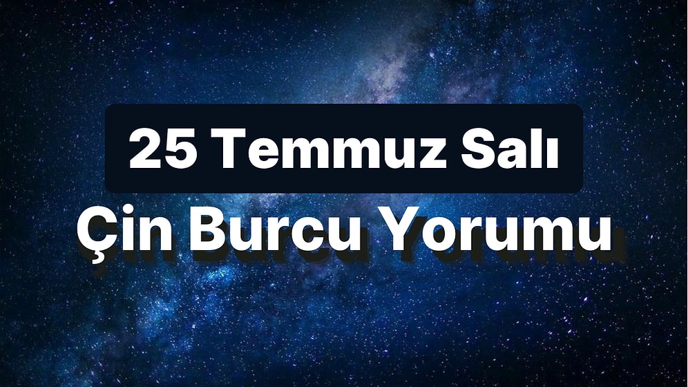 25 Temmuz Salı Çin Burcuna Göre Günün Nasıl Geçecek?
