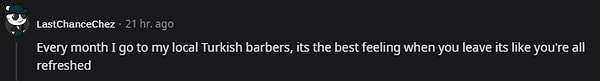 "Her ay yaşadığım yerdeki Türk berberine giderim, oradan çıkarken ki his muhteşem, sanki tamamen tazelenmişsin gibi."