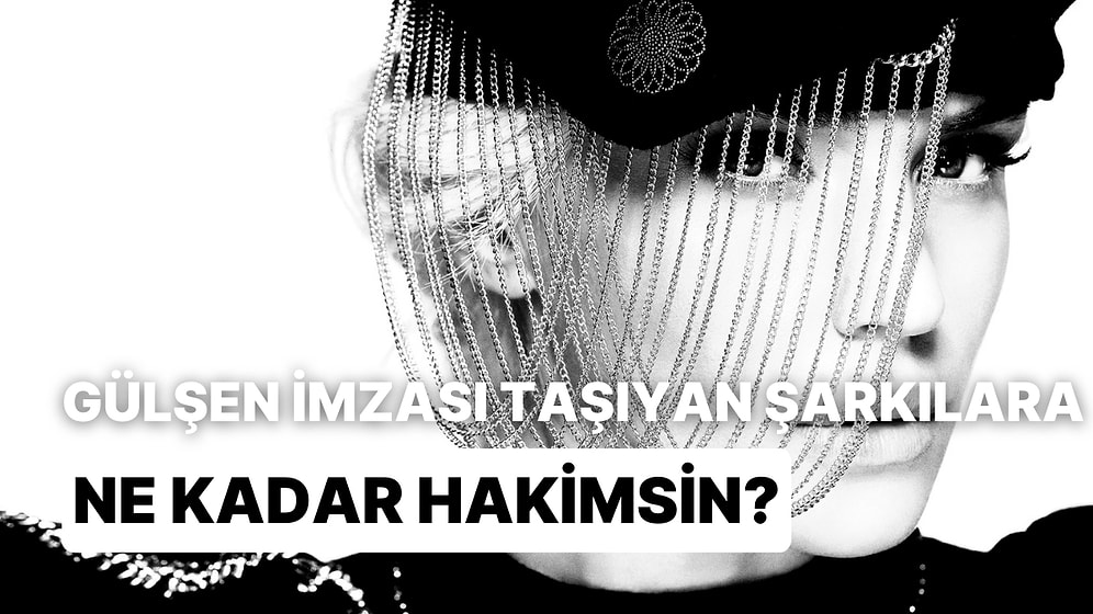 Bu Şarkılardan Hangisinin Gülşen’e Ait Olmadığını Bulabilecek misin?