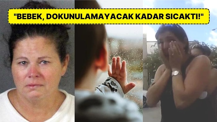 10 Aylık Bebeği Sıcağın Altındaki Arabada Saatlerce Bırakarak Hayatını Kaybetmesine Sebep Olan Bakıcı Kadın