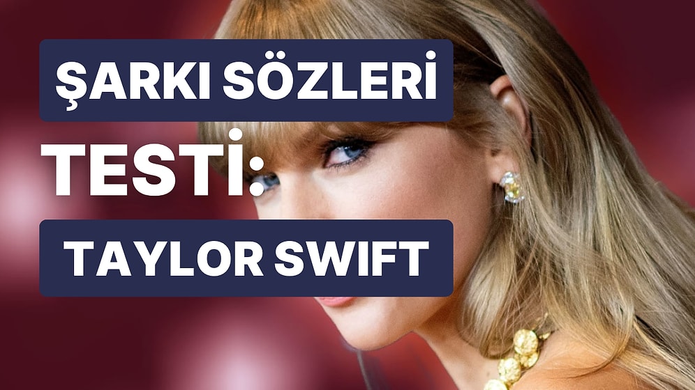 Taylor Swift’in Şarkı Sözlerini Tamamlayabilecek misin?