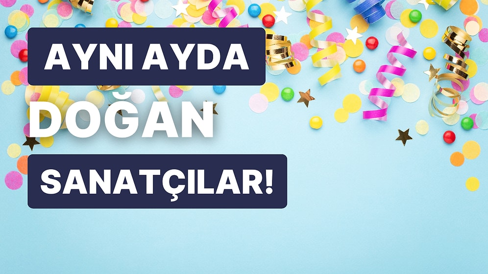 Aynı Ayda Doğan Sanatçıları Eşleştirebilir misin?