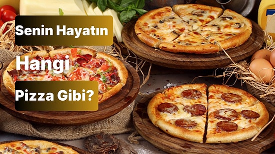 Senin Hayatın Hangi Pizzaya Benziyor?