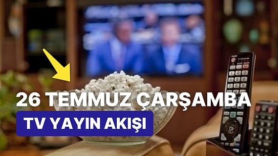 26 Temmuz Çarşamba TV Yayın Akışı: Bugün Televizyonda Neler Var? FOX, Kanal D, ATV, Star, Show, TRT1, TV8