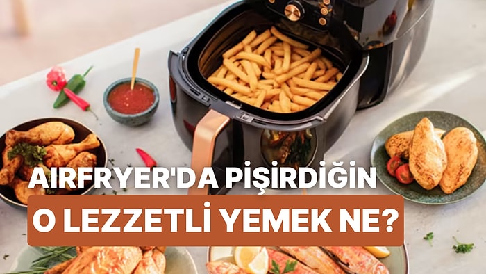 Airfryer’da Pişmiş En Sevdiğin Yemeği Tahmin Ediyoruz!