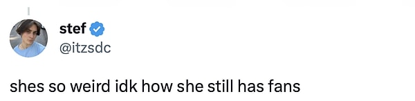 5. "Çok tuhaf biri. Nasıl hala hayranları var anlamıyorum."