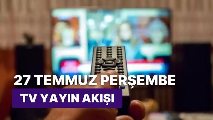 27 Temmuz Perşembe TV Yayın Akışı: Bugün Televizyonda Neler Var? FOX, Kanal D, ATV, Star, Show, TRT1, TV8