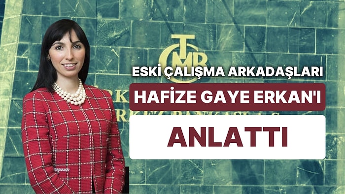 TCMB Başkanı Hafize Gaye Erkan'ı Eski Çalışma Arkadaşları Anlattı