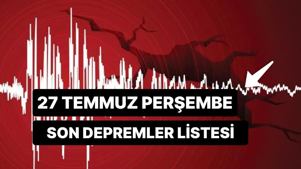 Kandilli Rasathanesi ve AFAD Son Depremler Ekranı: 27 Temmuz Perşembe Deprem mi Oldu?