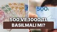 500 ve 1000 TL Banknotlar Basılacak mı? Yeni Banknot Neden Basılır?