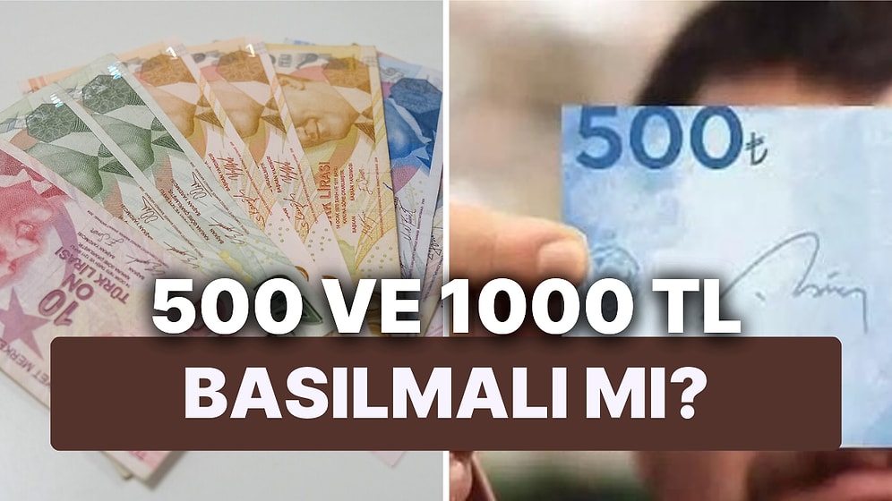 500 ve 1000 TL Banknotlar Basılacak mı? Yeni Banknot Neden Basılır?