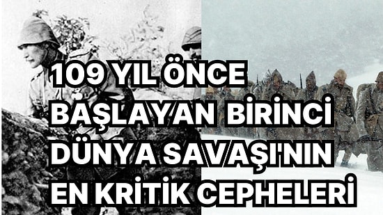 1. Dünya Savaşı'nın 109. Yılında Bu Savaşın En Kritik Dört Cephesi