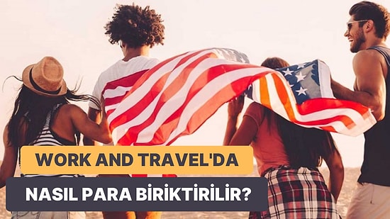 Amerika'da Zengin Olmak: Work and Travel Programında Para Biriktirmek için Bilmeniz Gerekenler