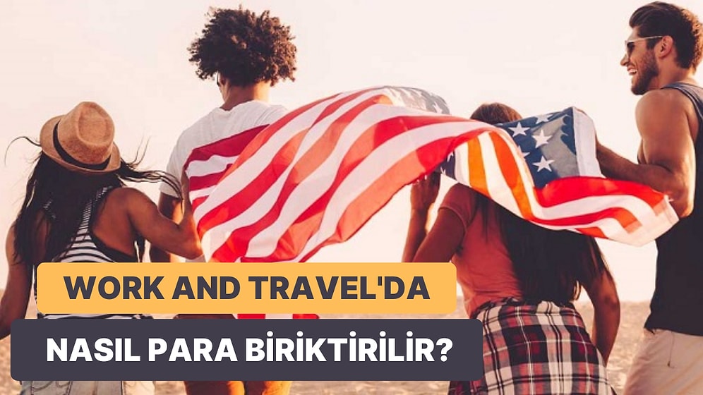 Amerika'da Zengin Olmak: Work and Travel Programında Para Biriktirmek için Bilmeniz Gerekenler