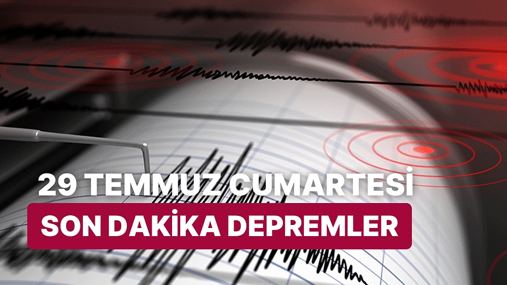 Kandilli Rasathanesi ve AFAD Son Depremler Ekranı: 29 Temmuz Cumartesi Deprem mi Oldu?