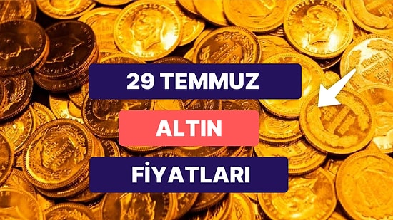 Altın Ne Kadar, Kaç TL? 29 Temmuz Cumartesi Kapalıçarşı Gram, Çeyrek, Tam Altın Anlık Fiyatları