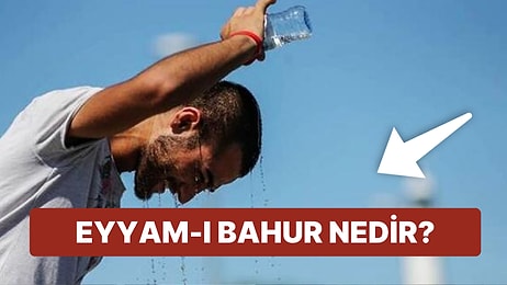 Eyyam-ı Bahur Sıcakları Geliyor: Eyyam-ı Bahur Sıcakları Nedir, Ne Zamana Kadar Sürecek?