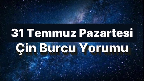 31 Temmuz Pazartesi Çin Burcuna Göre Günün Nasıl Geçecek?