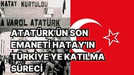 Atatürk'ün Son Savaşı Hatay'ın Türkiye'ye Katılma Sürecinin Perde Arkasını Anımsıyoruz