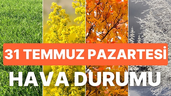 31 Temmuz Pazartesi Hava Durumu Nasıl? Bugün Hava Nasıl Olacak?