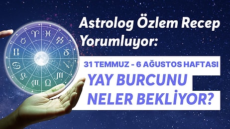 31 Temmuz - 6 Ağustos Haftası Yay Burçlarını Neler Bekliyor?