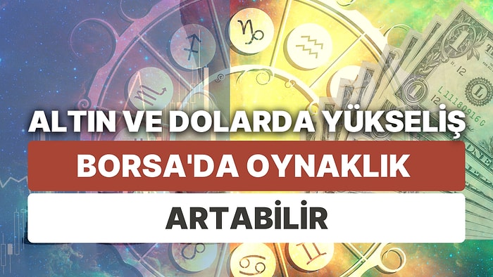 Finansal Piyasalara Yıldız Yorumu: 31 Temmuz-6 Ağustos Haftası Altın, Dolar ve Borsa'da Astrolojik Beklentiler