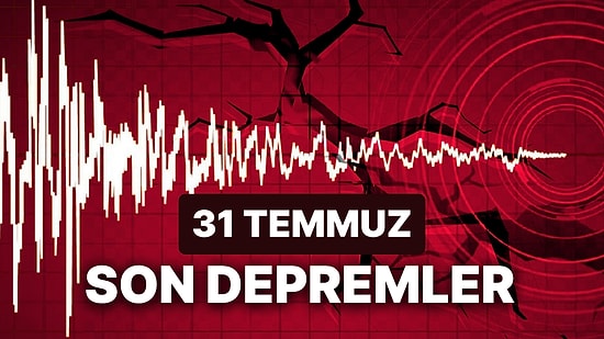 Yine Deprem mi Oldu? 31 Temmuz AFAD ve Kandilli Rasathanesi Son Depremler Görüntüleme Ekranı