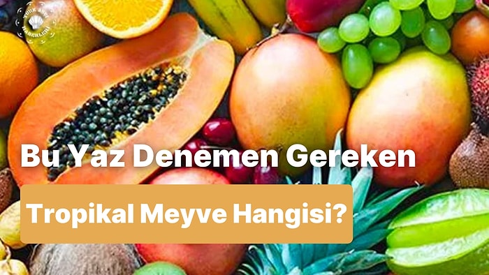 Bu Yaz Hangi Tropikal Meyveyi Denemelisin?