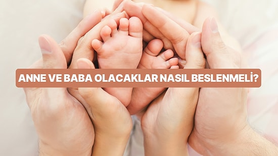 Anne ve Baba Olmak İsteyenler Nasıl Beslenmeli? Yanlış Beslenme Gebeliği Etkiler mi?