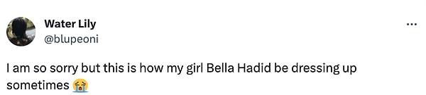 "Çok üzgünüm ama Bella Hadid de bazen böyle giyiniyor 😭"