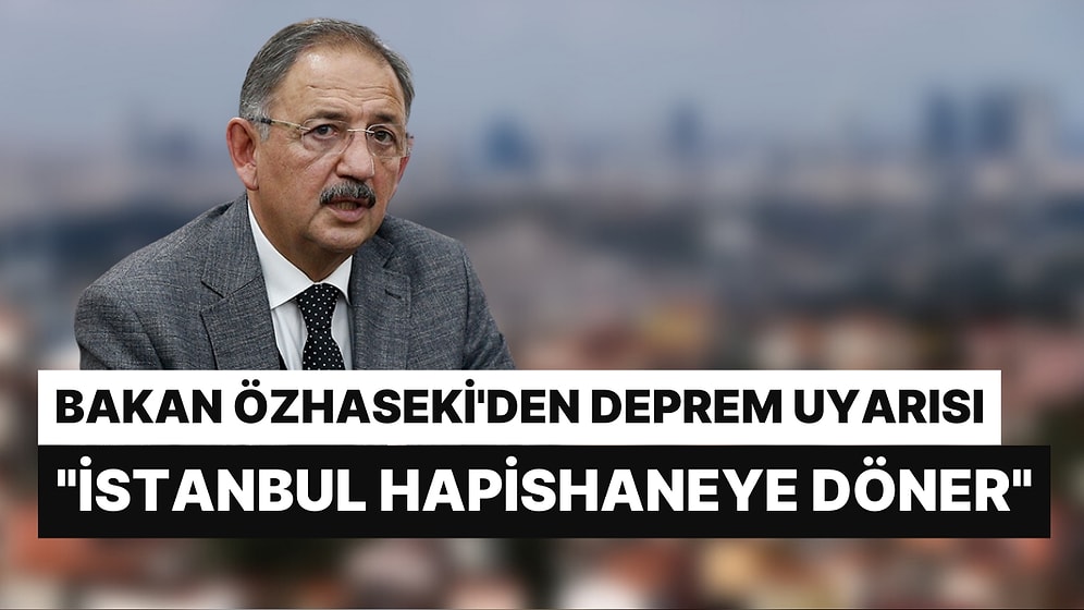 Bakan Özhaseki'den Deprem Uyarısı: "İstanbul Hapishaneye Döner"