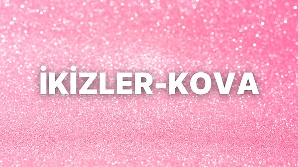 İkizler ya da Kova!