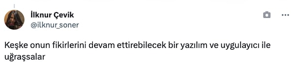 "Keşke onun fikirlerini devam ettirebilecek bir yazılım ve uygulayıcı ile uğraşsalar"