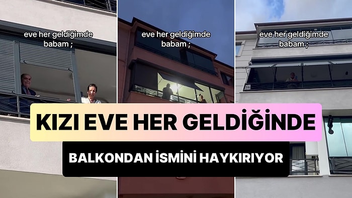 Kızı Eve Her Geldiğinde Balkona Çıkıp İsmini Bağıran Müthiş Baba