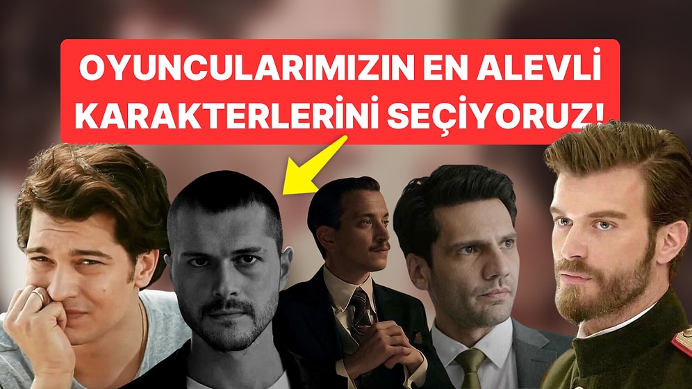 Kızlar Koşun! Bu Yakışıklıların En Alevli Oldukları Karakteri Seçiyoruz!