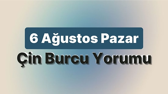 6 Ağustos Pazar Çin Burcuna Göre Günün Nasıl Geçecek?